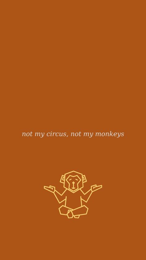 phone wallpaper Not My Circus Not My Monkeys, Monkeys Wallpaper, Monkey Wallpaper, Not My Circus, Motivational Prints, Monkeys, Phone Wallpapers, Circus, Aesthetic Wallpapers