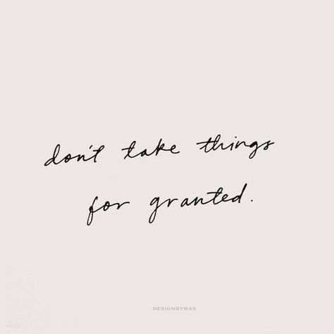 don't take things for granted. Granted Quotes, Life Quotes Love, Sweet Words, Meaningful Words, Note To Self, Inspirational Quotes Motivation, Pretty Words, Daily Quotes, The Words