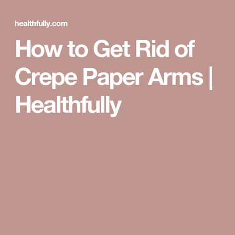 How to Get Rid of Crepe Paper Arms | Healthfully Crepy Skin, Crepe Skin, Flabby Arm Workout, Best Hair Brush, Wrinkle Remedies, Flabby Arms, Crepey Skin, Face Wrinkles, Find Your Way