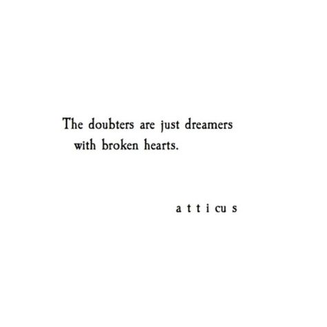 The doubters are just dreamers with broken hearts ... Atticus Atticus Quotes, Quotes Literature, Life Quotes Love, Atticus, Poem Quotes, Wonderful Words, Lyric Quotes, Poetry Quotes, Pretty Words