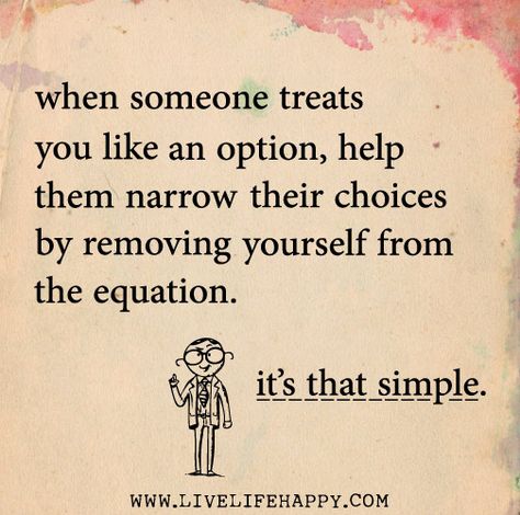 When someone treats you like an option, help them narrow their choices by removing yourself from the equation. Its that simple. by deeplifequotes, via Flickr Live Life Happy, Nelson Mandela, Reality Check, E Card, Quotable Quotes, Faith Hope, A Quote, When Someone, Great Quotes