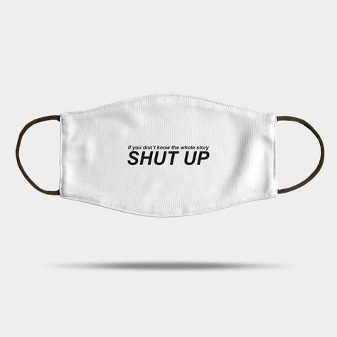 If You Don't Know The Whole Story, Shut Up - Shut Up - Mask | TeePublic Beer Day, Holy Shirt, Medical Masks, Tank Top Hoodie, Laptop Case, Kids Magnets, Mask Design, Shut Up, Phone Case Stickers