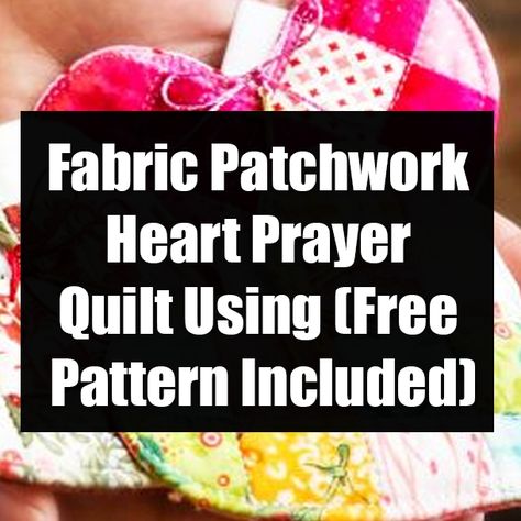 Fabric Patchwork Heart Prayer Quilt Using (Free Pattern Included) Pocket Prayer Quilt Patterns Free, Diy Quilt Patterns, Reiki Hands, Pocket Prayers, Pocket Prayer Quilt, Prayer Crafts, Prayer Quilt, Prayer Pillow, Quilt Diy