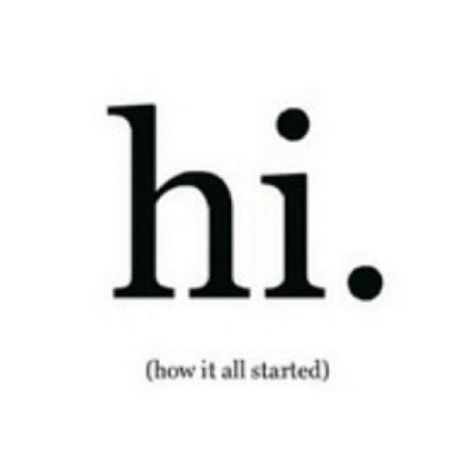 Hi. Is How It All Started  Take The First Step Hi Quotes, Life Quotes Love, Say Hi, Wisdom Quotes, Beautiful Words, Inspire Me, Words Quotes, Wise Words, Quotes To Live By