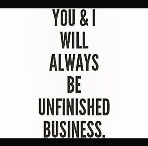 You & I will always be unfinished business Forbidden Love Quotes, Complicated Love, Unfinished Business, Forbidden Love, Meaningful Quotes, The Words, Great Quotes, Relationship Quotes, Words Quotes