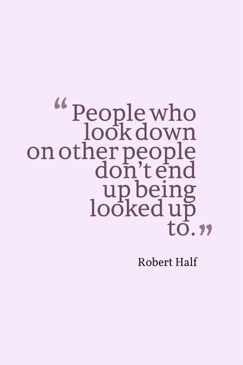 Nope because some day you will be the person they look down at. Arrogance Quotes, Judgement Quotes, Forbes Quotes, About People, Love Me Quotes, People Quotes, Quotable Quotes, Wise Quotes, Meaningful Quotes