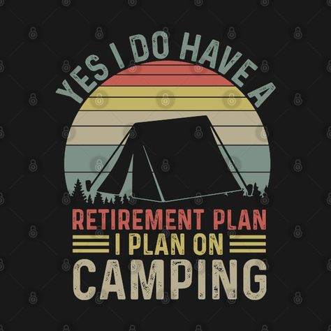 Check out this awesome 'Yes+I+Do+Have+A+Retirement+Plan+I+Plan+On+Camping+funny' design on @TeePublic! Camping Sayings Funny, Camping Sayings, Camping Funny, Camping Quotes, Funny Camping, Retirement Plan, Camping Humor, Yes I Did, Outdoor Lover