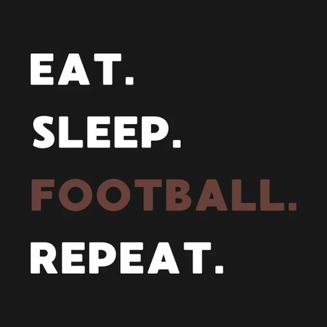 Sleep Eat Repeat Quotes, Football Theme Wallpaper, Eat Sleep Football Repeat, Football Is My Life, Football Designs For Shirts, Quotes For Football Players, Womens Football Aesthetic, Football Quotes Wallpaper, Quotes For Football