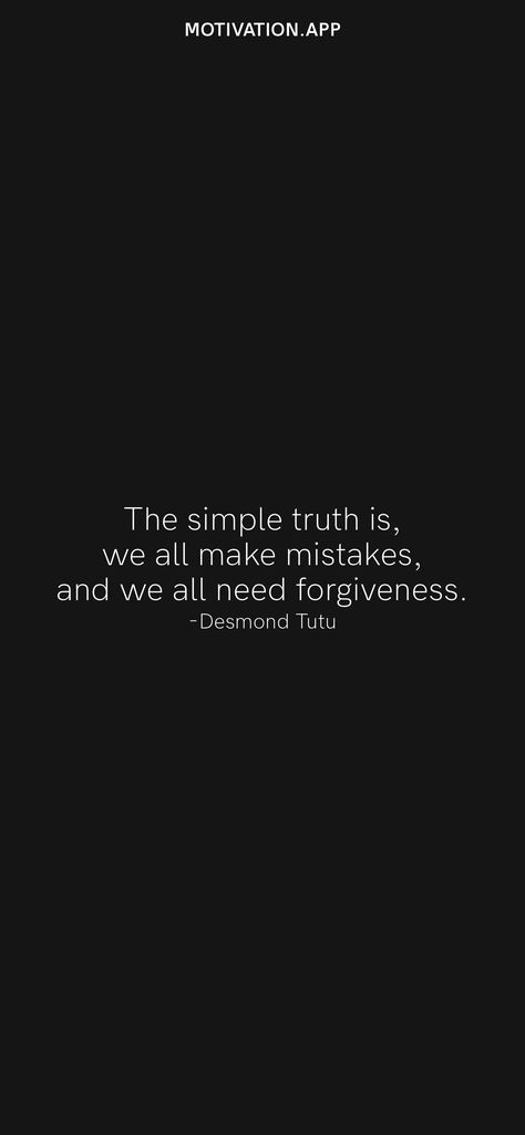 The simple truth is, we all make mistakes, and we all need forgiveness. -Desmond Tutu From the Motivation app: https://motivation.app/download I Know I Made A Mistake Quotes, We All Make Mistakes Quotes Forgiveness, Quotes About Making Mistakes, Mistake Quotes, Desmond Tutu, Motivation App, Forgiveness Quotes, We All Make Mistakes, Make Mistakes