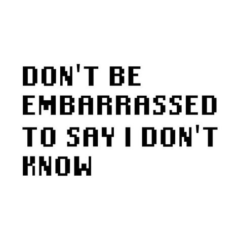 Dont Be Embarrassed Quotes, Don’t Be Embarrassed Quotes, Embarrassed Quotes, I Don't Know Quotes, Educational Leader, Random Qoutes, Student Quotes, Room Quotes, Help Quotes