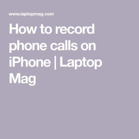 How to record phone calls on iPhone | Laptop Mag Iphone Laptop, Conference Call, Voice Recorder, Phone Calls, The Rev, Phone Call, Step By Step, Laptop, Science