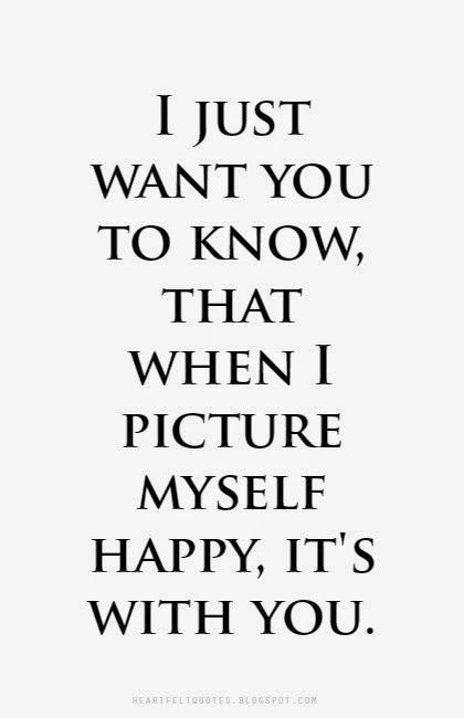 Love Quotes: I just want you to know, that when I picture myself happy, it's with you. Expressing Your Feelings Quotes, Love You Like Crazy, Love Sayings, Relationship Advice Quotes, Crazy Quotes, Love Deeply, For My Love, Advice Quotes, Romantic Love Quotes