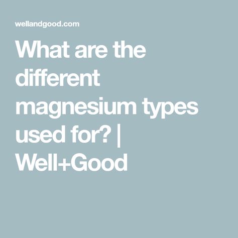 What are the different magnesium types used for? | Well+Good Magnesium Types, Health Aesthetics, Types Of Magnesium, Magnesium Malate, Low Magnesium, Food Knowledge, Magnesium Citrate, Magnesium Glycinate, Vitamin Deficiency