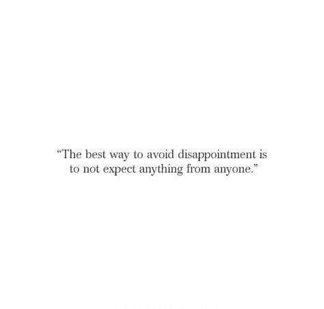 the best way to avoid disappointment is to not expect anything from anyone Quotes About Distracting Yourself, People Can Be So Disappointing, Quotes About Not Having Expectations, Quotes About Not Expecting Anything, Husband Disappointment Quotes, Expectations Lead To Disappointment, Used To Disappointment Quotes, Used To Being Disappointed Quotes, Not Expecting Quotes Relationships