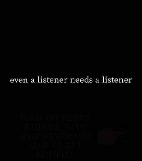 Even A Listener Needs A Listener. Listener Needs A Listener Too, A Listener Needs A Listener Too, Be A Listener Quotes, Good Listener Quote, Listener Quotes, Internal Thoughts, My Back Hurts, Be A Good Person, Back Hurts