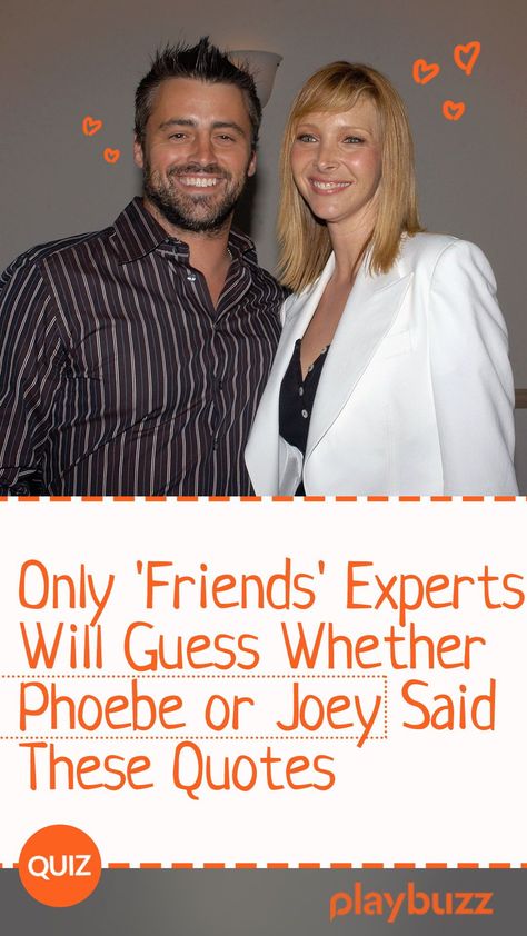 I mean, FRIENDS is one of the most iconic TV shows EVER and there's almost no one who hasn't watched it. Is there anyone out there who doesn't love Joey or Phoebe? I HOPE NOT! Now, It's clear for us that they're our favorite characters but...do you think you can tell whether these quotes are from Joey or Phoebe? Let's try! ********** #PlaybuzQuiz Playbuzz Quiz Quizzes Quiz Tv Celebrities Retro FRIENDS TV Show Comedy Phoebe Buffay Joey Tribbiani Quotes Phoebe Buffay And Joey Tribbiani, Friends Tv Show Quiz, Friends Quotes Funny Tv Show, Phoebe Buffay Icon, Friends Room Decor Tv Show, Quotes From Friends Tv Show, Phoebe Friends Quotes, Iconic Tv Quotes, Iconic Friends Quotes