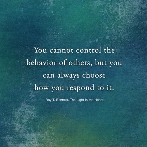 You cannot control the behavior of others, but you can always choose how you respond to it. Roy T. Bennett, The Light in the Heart All Quotes, Motivational Quotes For Life, Inspirational Quotes Motivation, Positive Thoughts, In The Heart, Positive Affirmations, The Light, Life Lessons, Quotes To Live By