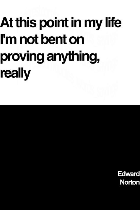 Edward Norton's proving quote: At this point in my life I'm not bent on proving anything, really #provingquotes #edwardnortoquotes #edwardnortonwords #edwardnortonsayings #edwardnorton At This Point In My Life Quotes, Famous Sayings, Edward Norton, Fact Quotes, In My Life, Famous Quotes, Woman Quotes, Happy Friday, Wise Words