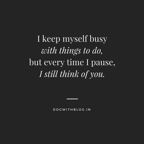 I keep myself busywith things to do,but every time I pause,I still think of you. (1) Miss My Dog, Thinking Of You Quotes, Dog Loss, Loss Of Dog, You Quotes, After Life, Losing A Pet, Animal Quotes, Dog Quotes