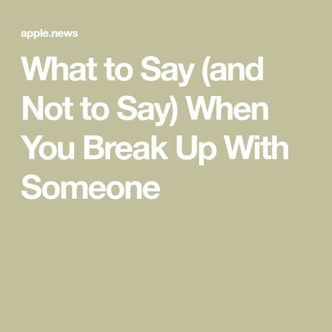 What to Say (and Not to Say) When You Break Up With Someone When To Break Up, Learning Organization, Breaking Up With Someone, Ending A Relationship, Breaking Up, The Boyfriend, Need A Break, What To Say, When You Love