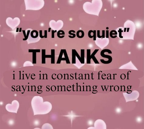 pink background with hearts and sparkles. text: “you're so quiet” thanks, I live in constant fear of saying something wrong You're So Quiet, Say Something, Life Quotes, Memes, Quotes