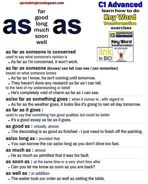 AIEL on Instagram‎: "YOU CAN DOWNLOAD THIS SHEET IN PDF FORMAT HERE : https://www.aprendeinglesenleganes.com/as--------as-phrases.php AS...AS... PHRASES as far as I'm concerned as far as I know as far as it goes as good as as long as as much as as soon as as well as NOTE: These phrases may come up in the key word transformation part (use of English part 4) of the C1 Advanced / C2 Proficiency exams. #toeic #englishlearning #advancedenglish #englishlanguage #toefl #ielts #cpeexam #c1advanced # Word Transformation, Ielts General, Basic English Grammar Book, English Conversation Learning, Basic English Sentences, Study English Language, English Grammar Book, New Vocabulary Words, Teaching English Grammar