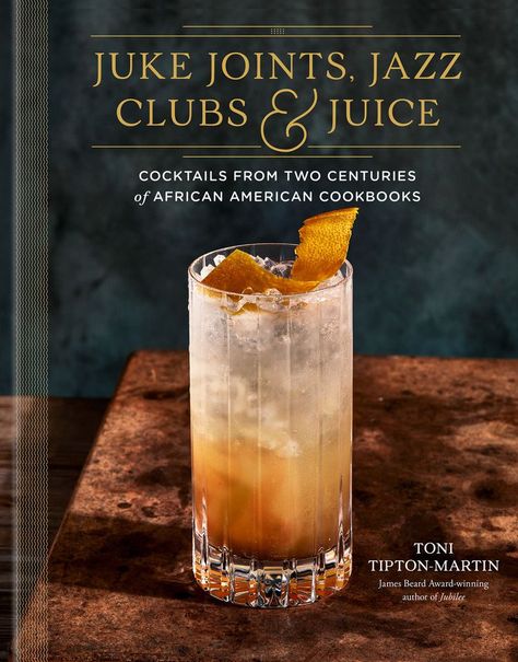 Try 3 Drinks from Toni Tipton-Martin’s New Book, Inspired by Two Centuries of Black Cocktail History Modern Recipes, Jazz Clubs, American Cocktails, Cocktail Recipe Book, Juke Joints, Best Cookbooks, Cocktail Book, Rum Punch, James Beard