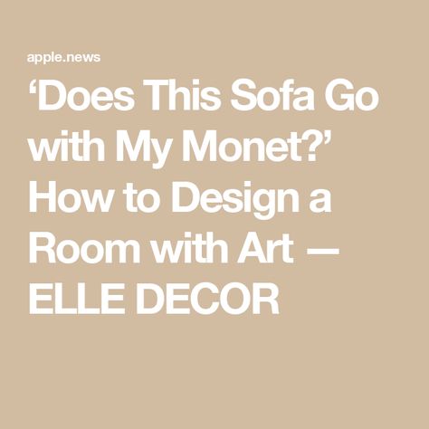 ‘Does This Sofa Go with My Monet?’ How to Design a Room with Art — ELLE DECOR Design A Room, Monet Paintings, How To Design, Elle Decor, Tips And Tricks, Decorating Ideas, Art Collection, Tops Designs, Paintings