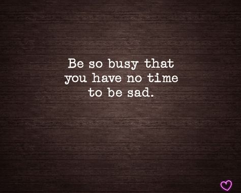 be so busy that you have no time to be sad. I Am Manifesting, Breakup Songs, Quotes Books, One Of Those Days, So Busy, Busy At Work, And Just Like That, Time Quotes, Baby Steps