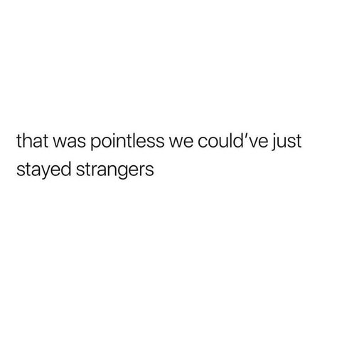 What We Had Was Real Quotes, Couldve Been Quotes, Just Stay Quotes, We Could’ve Stayed Strangers, Now Were Strangers Quotes, That Was Pointless, That Was Pointless We Could Have Stayed Strangers, Pointless Life Quotes, We Became Strangers Quotes