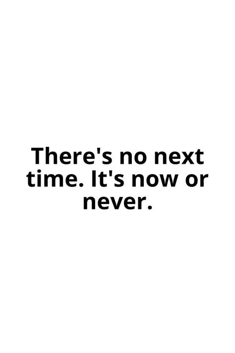 There's no next time. It's now or never. Now Or Never Quotes, Never Quotes, It's Now Or Never, Now Or Never, Forever Quotes, Senior Quotes, Quotes And Notes, Motivational Speaker, Real Talk