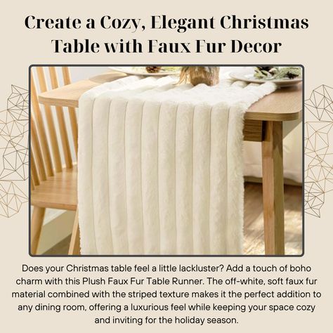 Does your Christmas table feel a little lackluster? Add a touch of boho charm with this Plush Faux Fur Table Runner. The off-white, soft faux fur material combined with the striped texture makes it the perfect addition to any dining room, offering a luxurious feel while keeping your space cozy and inviting
#ChristmasTable #BohoChristmas #LuxuryDecor #HolidayVibes  #TableRunner #CozyVibes #ChristmasDecor #BohoHomeDecor #Christmas2024 #HolidayStyle #WinterDecor #ChristmasPartyDecor #HomeInspo Elegant Christmas Table, Christmas Table Runners, Faux Fur Decor, Affordable Christmas Decorations, Faux Fur Material, Decorations For Home, Stripes Texture, Boho Christmas, Christmas Table Runner