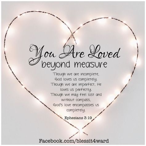 Remember ! You are loved beyond measure. God loves us completely, He loves us perfectly. God loves every one of us. Ephesians 3:19 You Are Loved, About Love, Verses, Love Quotes, Bible, Quotes