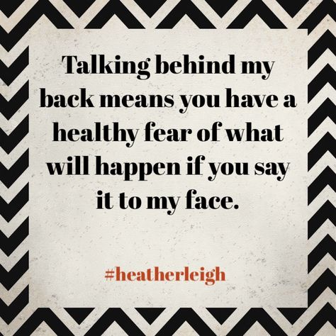 #heatherleigh Talking behind my back means you have a healthy fear of what will happen if you say it to my face Talking Behind My Back Quotes, Back Quotes, Jennifer Hall, Talking Behind My Back, Face Quotes, Behind My Back, Words Of Wisdom Quotes, Spiritual Truth, Spiritual Teachers