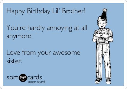 Happy Birthday Lil' Brother! You're hardly annoying at all anymore. Love from your awesome sister. | Birthday Ecard Brother Birthday Meme Humor, Happy Birthday Lil Brother From Sister, Lil Brother Birthday Quotes, Happy Birthday Lil Bro, Happy Birthday Brother Memes Funny, Funny Brother Birthday Meme, Happy Birthday Brother From Sister Humor Hilarious So Funny, Happy Birthday Brother Funny From Sister Hilarious, Birthday Wishes For Lil Brother