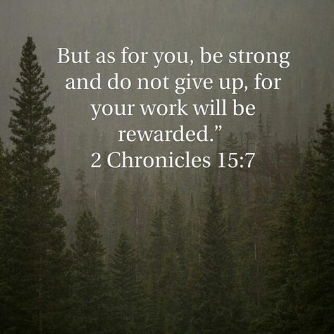 "But as for you, be strong and do not give up, for your work will be rewarded." 2 Chronicles 15:7  ♡Lak 2 Chronicles 15 7, Everything Is Possible, Be Strong, Don't Give Up, Giving Up, Jesus