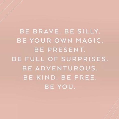 Be brave. Be silly. Be your  own magic. Be present. Be full of surprises. Be adventurous. Be kind. Be free. Be you. #12thtribevibes #shop12thtribe Be Silly, Goal Quotes, Be Present, Quotes About Moving On, Be Brave, A Quote, Note To Self, The Words, Mantra