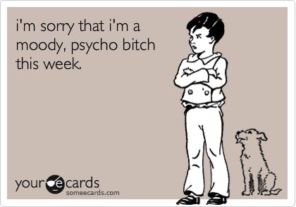 i'm sorry that i'm a moody, psycho bitch this week. D Book, Work Ethic, Ecards Funny, Someecards, Book Review, True Stories, No Way, Of My Life, Me Quotes