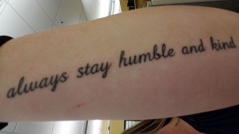 Always stay humble and kind tattoo Always Stay Humble And Kind Tattoo, Humble And Kind Tattoo, Kind Tattoo, Always Stay Humble And Kind, Best Tattoos For Women, Be Humble, Top Tattoos, Stay Humble, Ink Ideas