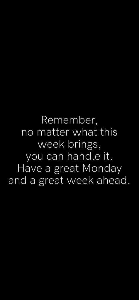 Remember, no matter what this week brings, you can handle it. Have a great Monday and a great week ahead.   From the Motivation app: http://itunes.apple.com/app/id876080126?pt=119655832&ct=Share Hectic Week Quotes, Have A Great Week Ahead, Great Week Ahead Quotes, Week Ahead Quotes, Have A Great Monday, Motivation App, Inspirational Love, Great Week, Wishing Well