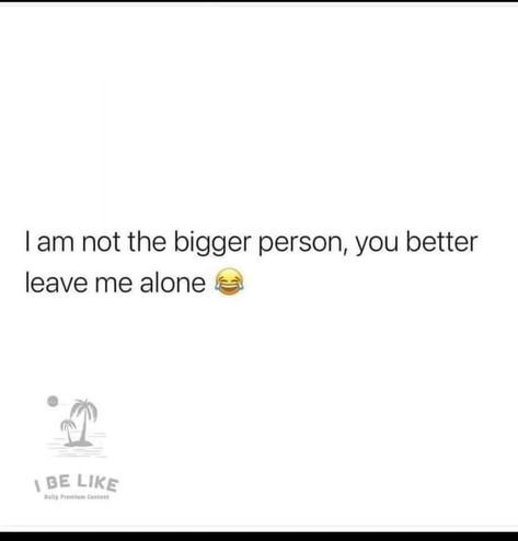 I’m Not The Bigger Person, Im Not The Bigger Person Quotes, Not The Bigger Person Quotes, Im The Funniest Person I Know, Being The Bigger Person Quotes, Boring Person, I Am Quotes, That's Hilarious, Throw It Back