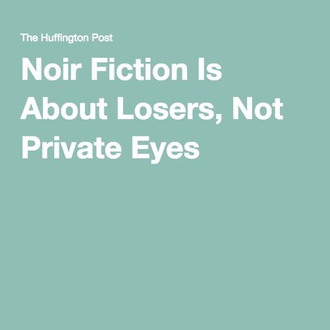 Noir Fiction Is About Losers, Not Private Eyes Private Eye