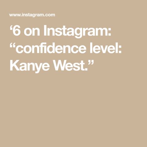 ‘6 on Instagram: “confidence level: Kanye West.” Confidence Level, Kanye West, Confidence, On Instagram, Quick Saves, Instagram