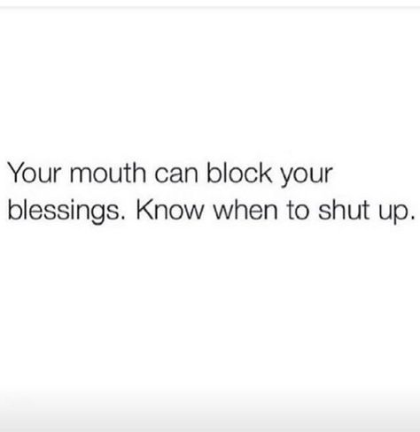 Your mouth can block your blessings. Knowing when to shut up is key!! Message To Self, Shut Up Quotes, Mouth Quote, Life Quotes Wallpaper, Instagram Message, Spiritual Truth, Real Talk Quotes, Shut Up, Fact Quotes