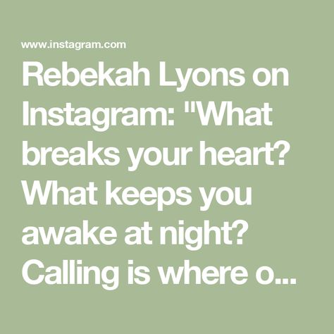 Rebekah Lyons on Instagram: "What breaks your heart?

What keeps you awake at night?

Calling is where our talents and burdens collide.

How has God gifted you, and how can you live into this to further His kingdom?" Rebekah Lyons, Awake At Night, How Can, At Night, On Instagram, Instagram