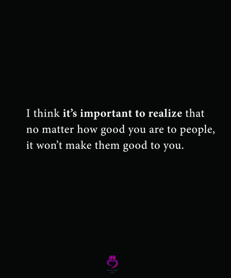 People Are Unbelievable Quotes, When You Realize You Dont Matter Quotes, You Think You Won Quotes, People Only Need You When Its Beneficial, No Matter How Good You Are To People, When You Realize You Dont Matter, When You Realize You Dont Matter To Him, You Matter Quotes, Treat Yourself Quotes