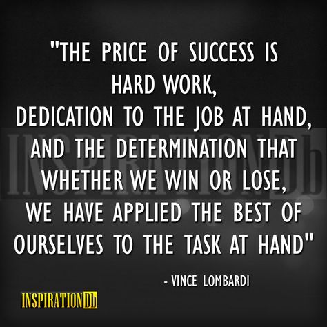 “The price of success is hard work, dedication to the job at hand, and the determination that whether we win or lose, we have applied the best of ourselves to the task at hand” – Vince Lombardi Poor Coaching Quotes Sports, If Serving Is Below You Leadership, Accomplishment Quotes, Dedication Quotes, Success Quotes And Sayings, Lombardi Quotes, Vince Lombardi Quotes, Failure Is Part Of Success, Hard Work Quotes