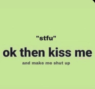 Shut Me Up With A Kiss, Shut Up Make Me Text, Feel Free To Shut Me Up With A Kiss, K¡nky Things To Send, Things To Send Your Gf, Shut Up Make Me, Romantic Bf, Girlfriend Things, Bf Memes