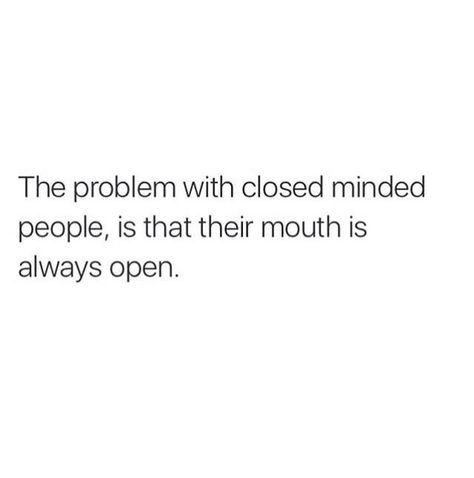 Close minded Being Open Minded Quotes, Close Minded People Quotes, Small Minded People Quotes, Close Minded People, Open Minded Quotes, Closed Minded People, Small Minded People, Close Minded, Inspirational Words Of Wisdom