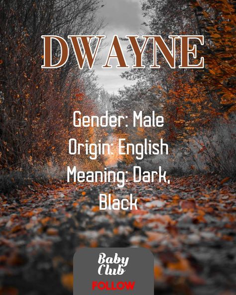 Dwayne
Gender: Male
Origin: English
Meaning: Dark, Black Malakai Name Meaning, Zayne Name Meaning, Ebony Name Meaning, Names Meaning Darkness Male, Names That Mean Darkness Male, Baby Club, Fantasy Names, Name Meaning, Black Babies